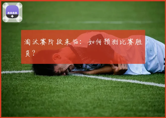淘汰赛阶段来临：如何预测比赛胜负？