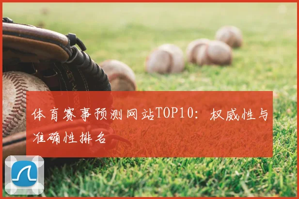 体育赛事预测网站TOP10：权威性与准确性排名