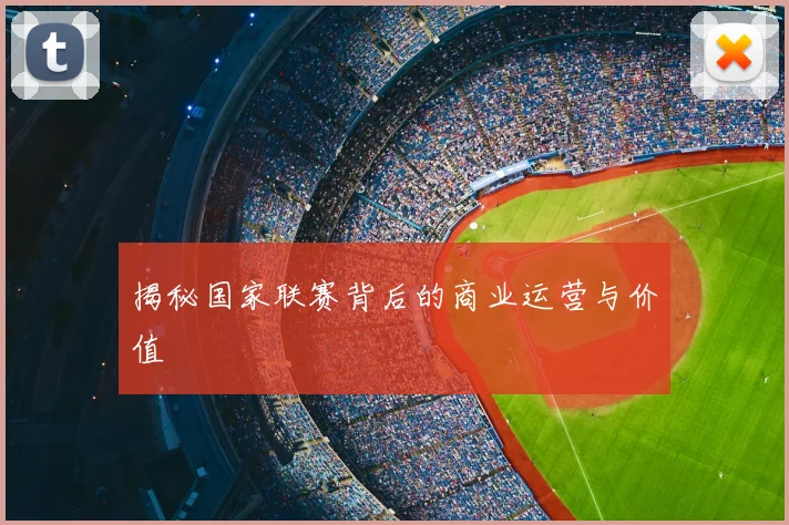 揭秘国家联赛背后的商业运营与价值