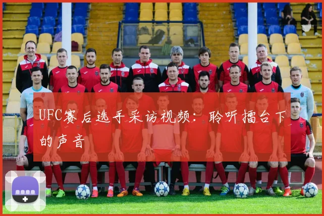 UFC赛后选手采访视频：聆听擂台下的声音