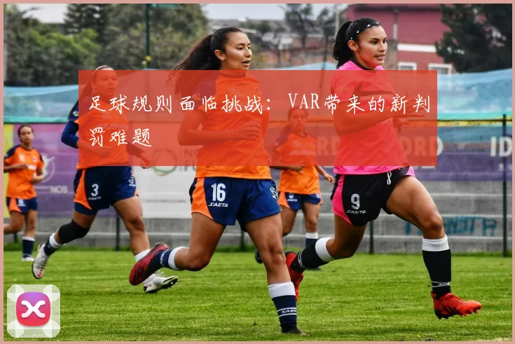 足球规则面临挑战：VAR带来的新判罚难题