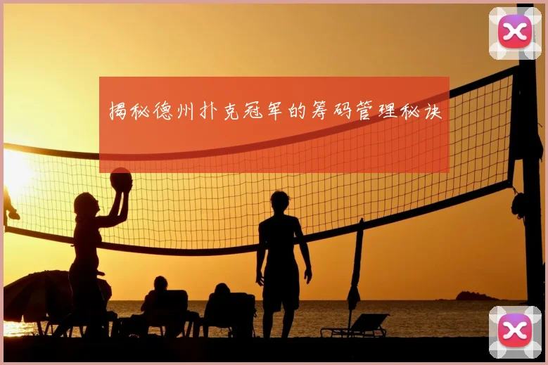揭秘德州扑克冠军的筹码管理秘诀