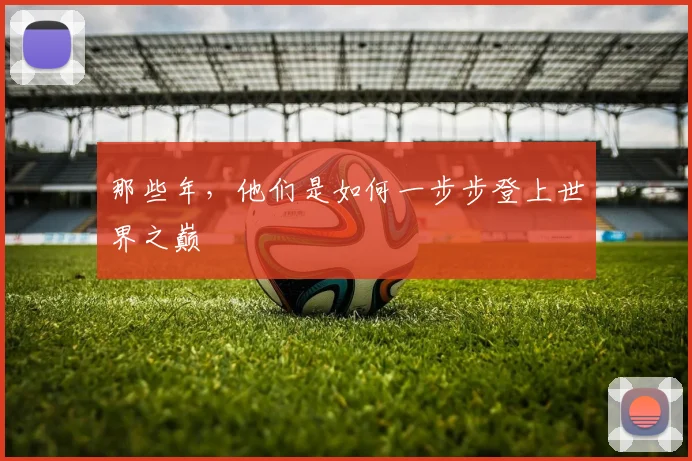 那些年，他们是如何一步步登上世界之巅