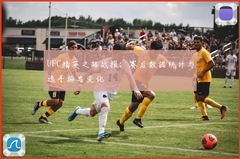 UFC精英之路战报:赛后数据统计与选手排名变化