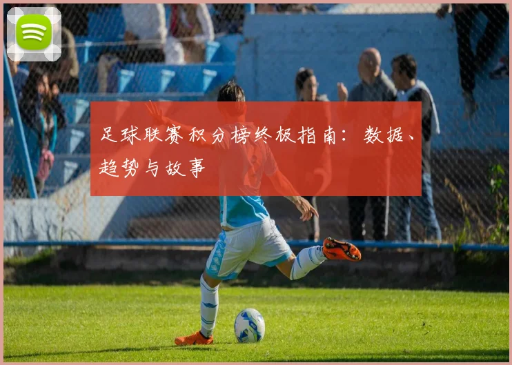 足球联赛积分榜终极指南：数据、趋势与故事
