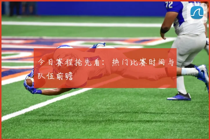 今日赛程抢先看：热门比赛时间与队伍前瞻