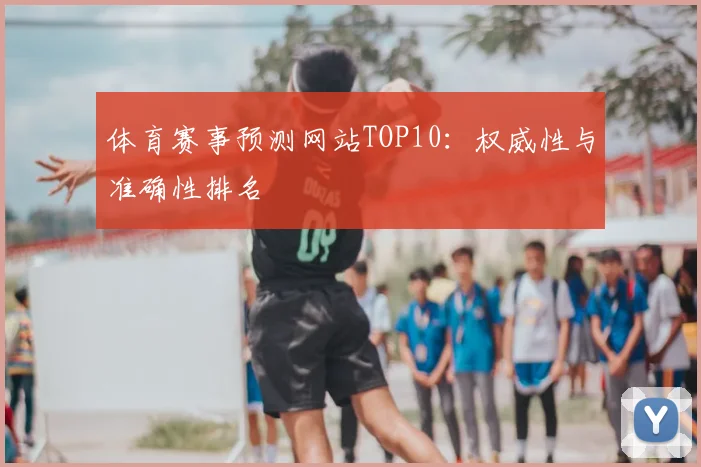 体育赛事预测网站TOP10：权威性与准确性排名
