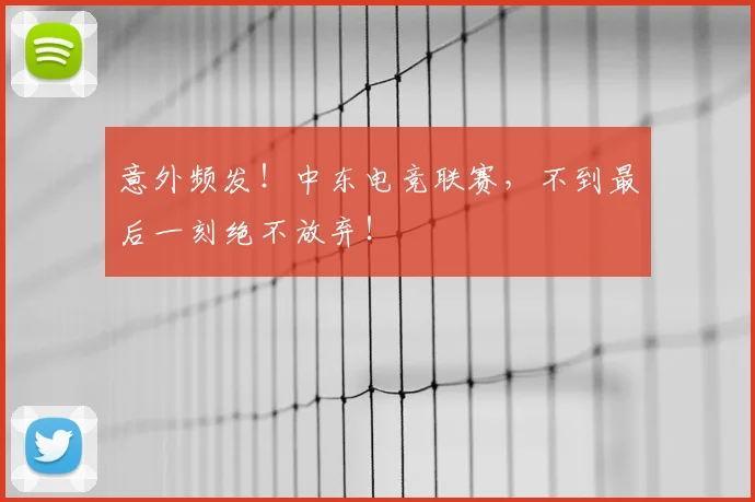 意外频发!中东电竞联赛,不到最后一刻绝不放弃!