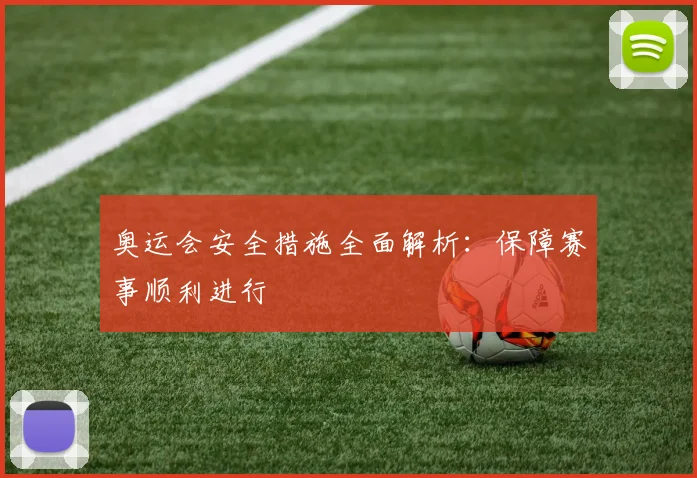奥运会安全措施全面解析：保障赛事顺利进行